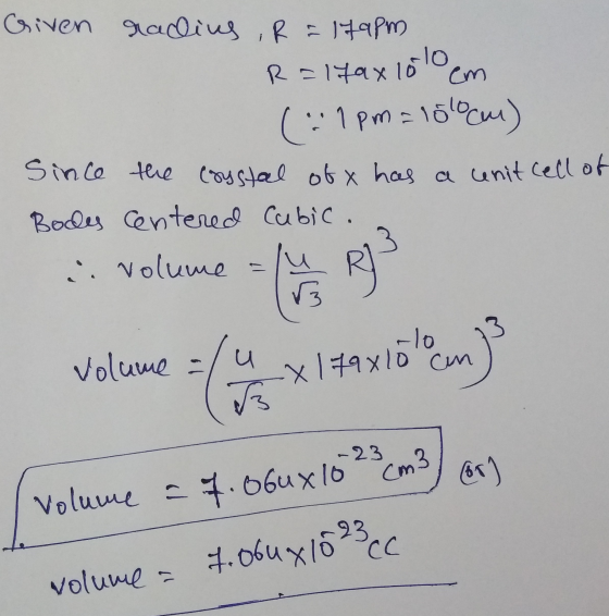 Criven rading, R = 179pm R=17ax 10 10 cm (:1pm = 1560cm) Since the crystal ofx has a unit cell of Bodes Centered Cubic. e vol