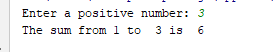 11 Enter a positive number: 3 The sum from 1 to 3 is 6
