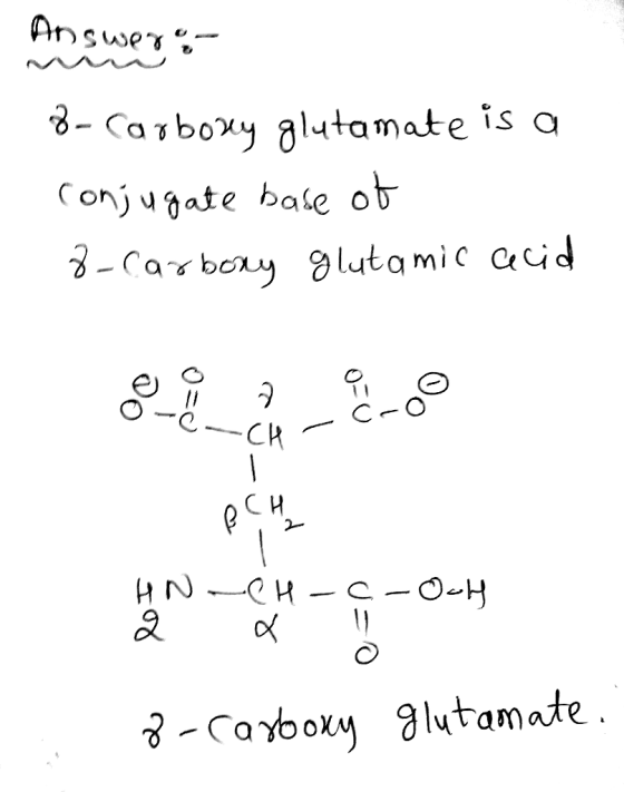Answegen 8- Carbowy glutamate is a conjugate base of 8- Carbory glutamic acid Cro -CH - 앰 HN-CH-c-Och 2 à 1 =0 8- Caxboxy glu