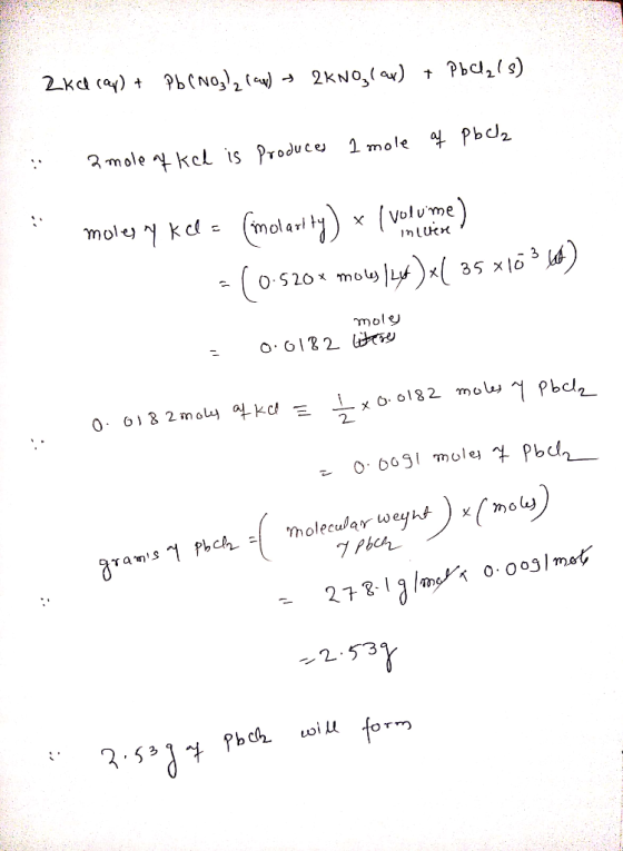 2k de cap) + Pb(NO3)2 (an) 2KNO, (ar) + PbCl2ls) 2 mole of kel is produces 1 mole of pbcla moles y Kee = (molarity) x (volume