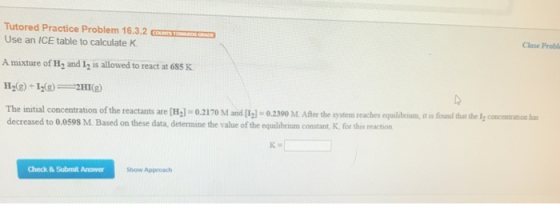 Tutored Practice Problem 16.3.2 Use an ICE table to calculate K Close Probl A mixture of H, and I, is allowed to react at 685
