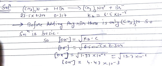 Sol (CH3)₂N + HBS (CH3)NHt + Be 23.5x8.304 0:317 Ko=615 Xlous Before Atting Any Be there is only fety }i So son is basica so