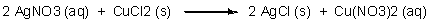 2 AgNO3 (aq) CuC12 (s) Cu(NO3)2 (aq) 2 AgCl (s)