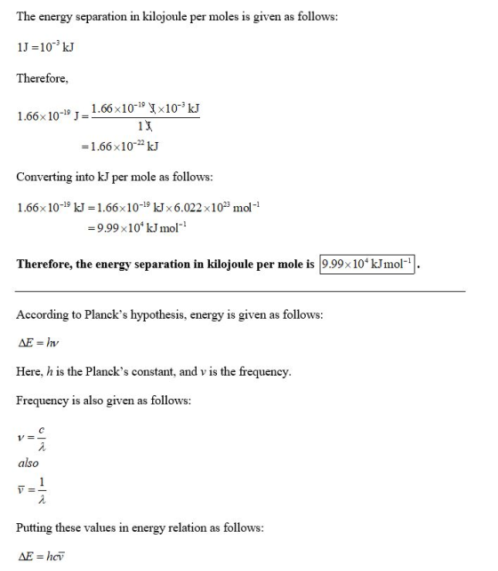 The energy separation in kilojoule per moles is given as follows: 11 =10-kJ Therefore, X10-3 1-1 1.66x 10-19 1 - 1.66 x10-19