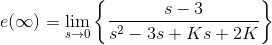 e(\infty)=\lim_{s\rightarrow 0} \left \{ \frac{s-3}{{s^2-3s+Ks+2K}} \right \}