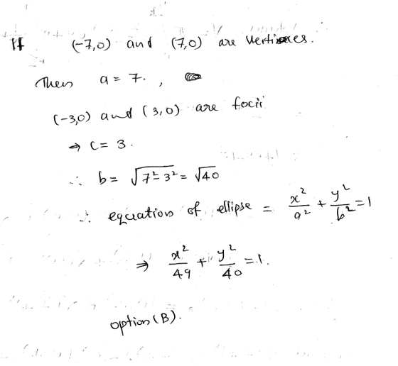 ! 17 (-7,0) and (7,0) are Vertines. Thes a = 7 are focer (-3,0) and (3,0) a c= 3. b= 57² 3²= VAO yu equation of ellipse bel x