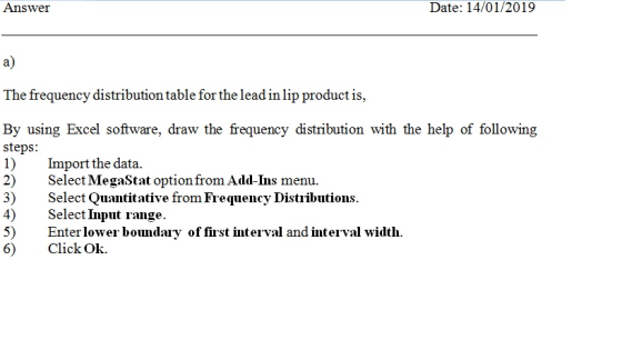 Answer Date: 14/01/2019 a) The frequency distribution table for the lead in lip product is, By using Excel software, draw the
