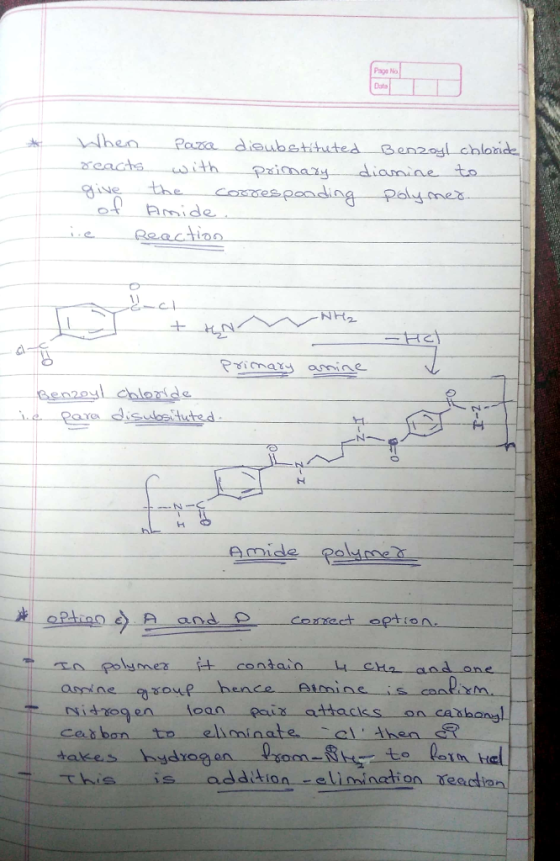 When Para disubstituted Benzoyl chloride reacts with primary dianine to give the corresponding polymer of Amide. Reaction sal