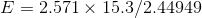 E = 2.571 x 15.3/2.44949