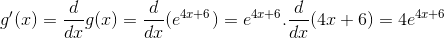 g'(x)=\frac{d}{dx}g(x)=\frac{d}{dx}(e^{4x+6})=e^{4x+6}.\frac{d}{dx}(4x+6)=4e^{4x+6}