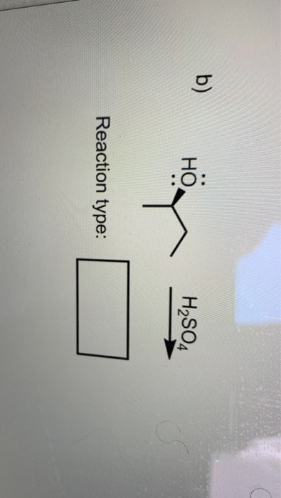 b) H2SO4 Reaction type: Reaction type: