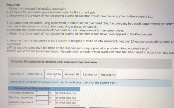 Required: 1. Using the companys plantwide approach: a. Compute the plantwide predetermined rate for the current year. b. Det