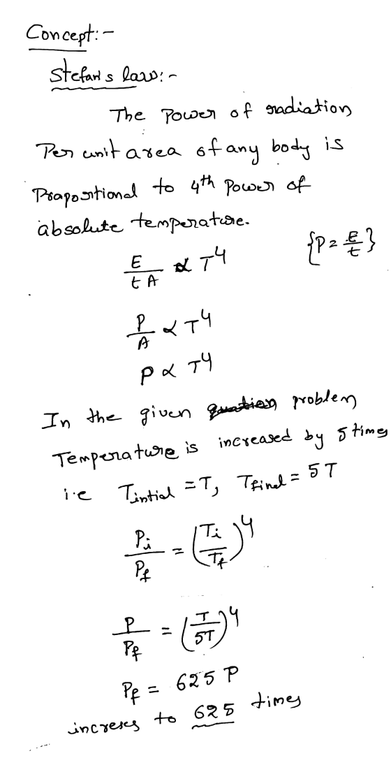 Concept:- stefans law:- The Power o of area radiation Per unit of any body is Propositional to 4th Power of absolute tempera