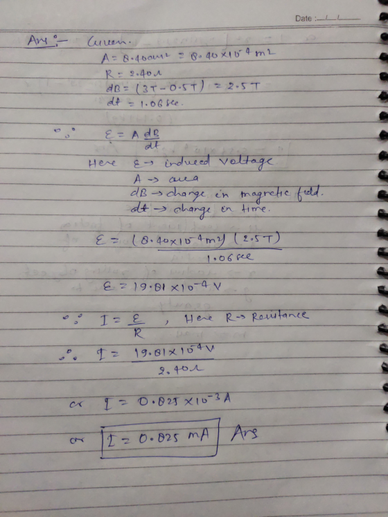 Date :-LL Any - Curen.se A = 8.4oont 8.40x164 m2 R = 2.400 dB = 13T-0.5T) 22.5T dt - 1.06see. &= AdB Here & induced voltage A