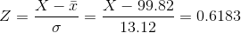 Z=\frac{X-\bar{x}}{\sigma}= \frac{X-99.82}{13.12}=0.6183