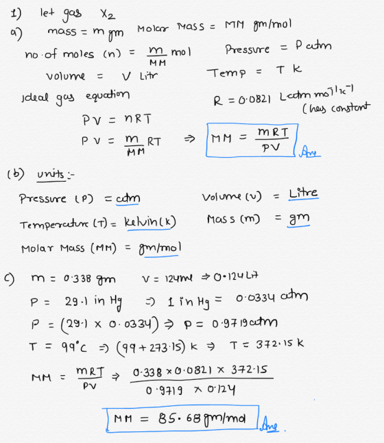 MM 1) let gas X2 a) mass = mgm Molar Mass = MM gm/mol no.of moles (n) = m mol Pressure = Datm volume = v litr Temp = Tk ideal