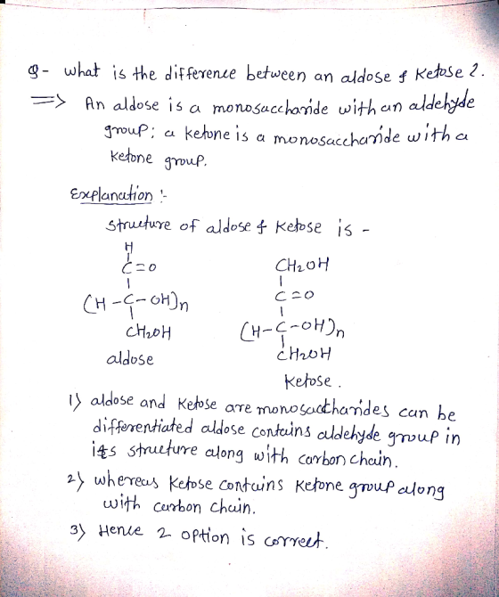 g - what is the difference between an aldose of Ketose 2. => An aldose is a monosaccharide with an aldehyde group; a ketone i