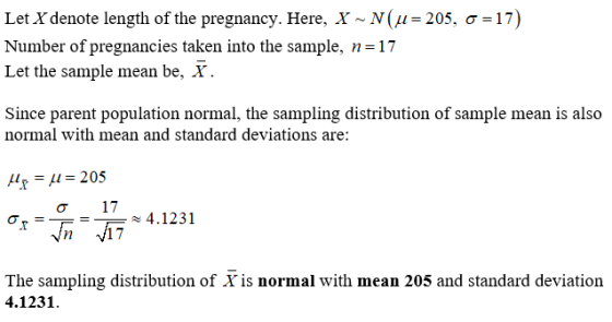 Let X denote length of the pregnancy. Here, X N(u= 205, a = 17) Number of pregnancies taken into the sample, n17 Let the samp