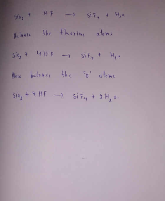 sio & HF - SiFu & Hoo Bulance the teorine atoms siog + 4HF - sify + Hea Now balance the o atoms sio, & 4 HF - si Ft 9H, o.