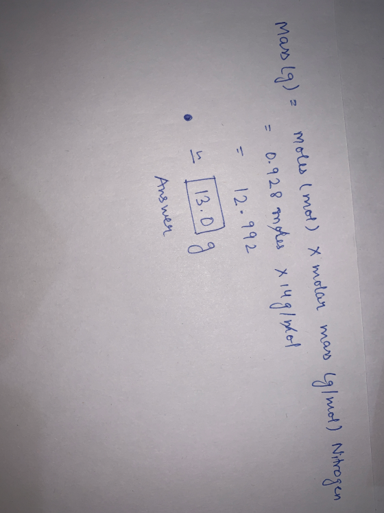 mass L9) = moles (mol) x molar mars (g/mol) Nitrogen = 0.928 roles xiuglhol = 12.992 . - [13.0g Answer