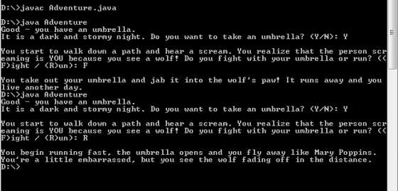 D:N>javac Adventure.java DENjava Adventure Good-you have an umbrella. It is a dark and stormy night. Do you want to take an u