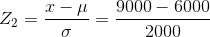 Z_2=\frac{x-\mu }{\sigma }=\frac{9000-6000}{2000}