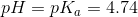 pH = pka = 4.74
