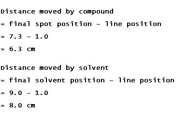 Distance moved by compound = final spot position - line position -6.3 cm Distance moved by solvent Fina1 solvent position - 1