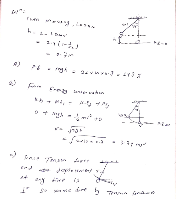 Sol Giren m=21kg, L=2.4m h=2-L losys 1 = h o pezo - PE=D 2.4 Conto =o.fm H) PE = mgh = 21 xlox0.7 = 147 J from Energy conser