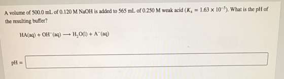 A volume of 500.0 mL of 0.120 M NaOH is added to 565 mL of 0.250 M weak acid (K4 = 1.63 x 10-5). What is the pH of the result