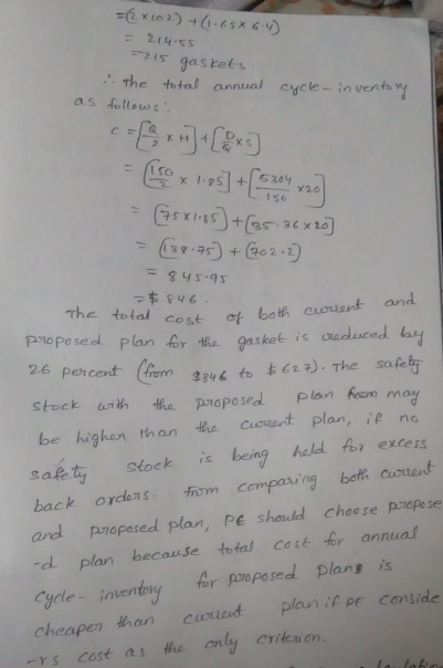 리4.SS 21s gaskefs ·. The toteJ annual cycle-inventw The total cost ot bok pnoPosed plan for the gasket is uduce 26 Percent (mm 846tb is radesced last $346 tb 627) . The safe ck the proposed plan feam ma be highan than the Cuat plan, ie no safetyStockis being haldl Aor excers back orden s . 듀ow, comfoning belkCuuast and Pazoposed plan, Pe shadd choose prope se dl plan because total cast for annua! yaleinventony for preposed Plas is cheapen than Curid plan f PE Conside only CYǐteuon.