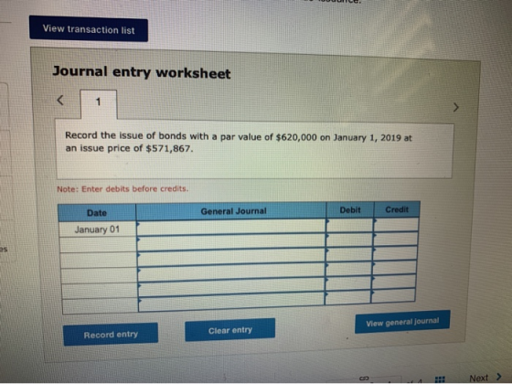 View transaction list Journal entry worksheet Record the issue of bonds with a par value of $620,000 on January 1, 2019 at an