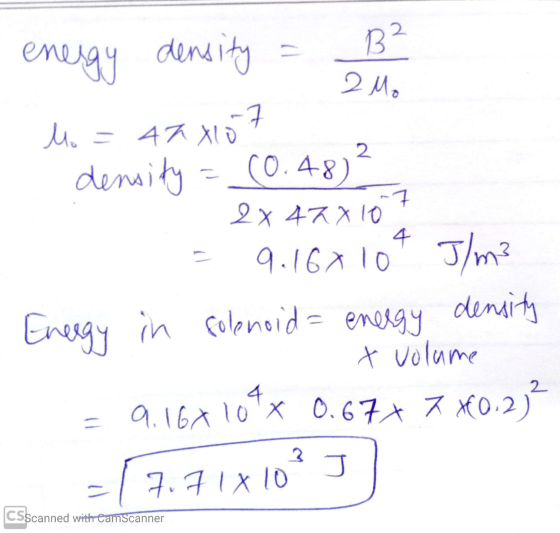 energy density = B² Mo = 478107 density = (0.48)² 2x42x107 = 9.16x 10t J/m3 Energy in folenoid = energy density 1 x volume =