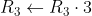 R_3 \leftarrow R_3 \cdot 3