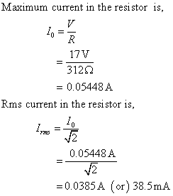 Maximum current in the resistor is, 17V 3120 = 0.05448 A Rms current in the resistor is, 0.05448 A =0.0385 A (or) 38.5mA