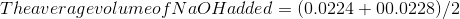 The average volume of NaOH added = (0.0224+00.0228)/2