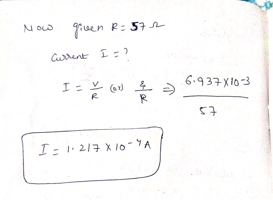 Now given R = 572 Current I = 2 6:937X10-3 I = >& (or) aler R rt I-1217 X10-9A