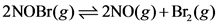 2NOBr(g)
2NO(g) + Br,(g)