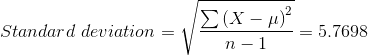 Standard\ deviation=\sqrt{\frac{\sum \left ( X-\mu \right )^2}{n-1}}=5.7698