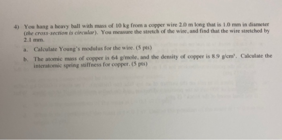 4) You hang a heavy ball with mass of 10 kg from a copper wire 2.0 m long that is 1.0 mm in diameter (the cross-section is ci