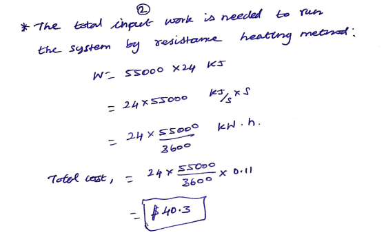 2 The total input work is needed to run the system by resistance heating heating method: 55000 X24 KJ Wc KJ/xS - 24X55000 kW.