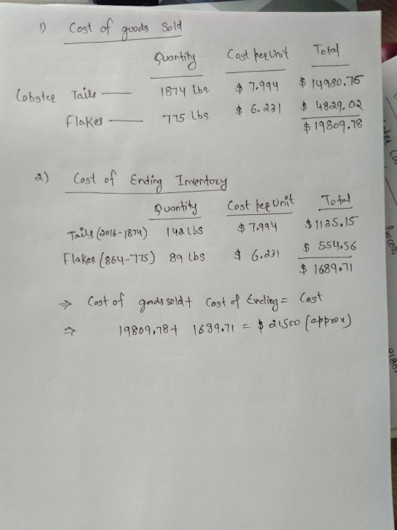 1) Cost of goods sold Total Quantity Cost pee Unit $ 7.994 $6.231 lobster 1874 lbs. 715 Lbs. Tails - Flakes - $14980.75 $ 482
