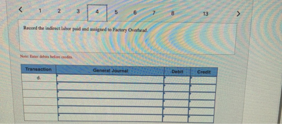 < 1 2 3 4 5 6 7 Record the indirect labor paid and assigned to Factory Overhead. Note: Enter debits before credits Transactio