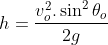 h=\frac{v^{2}_{o}.\sin^{2} \theta _{o}}{2g}