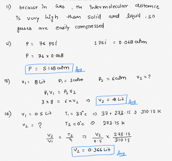 11) because in ceas , the Intermolecular distance is very high tham solid and liquid ,so geeses are easily compressed 12) I p