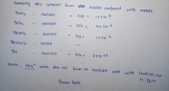 Generally NO3- (nitrate) with form stat soluble compound Ksp = 1.6810-8 metals Pbsoy – insoluble Pb Bry - insoluble kspe 4.0*