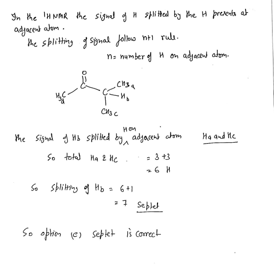 In the H NMR the signal of H splitted by the H presents at adjacent atom. the splitting of signal follow ntl rule. ne number