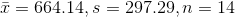 \bar{x}=664.14,s=297.29,n=14