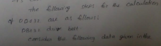 The feltang seps 6r he Colowlakor DBos driye belt nsicden the follming data gien in the