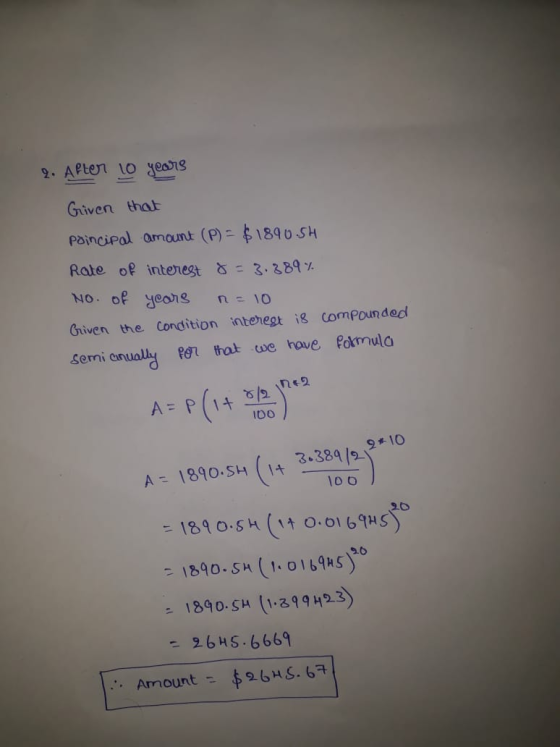 2. After 10 years Given that poincipal amount (P) = $1890.5h Rate of interest 8 -3.389%. No. of years n - 10 Given the condit